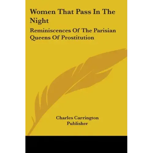 Women That Pass In The Night: Reminiscences Of The Parisian Queens Of Prostitution
