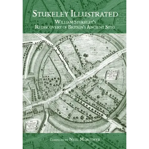 Stukeley Illustrated: William Stukeley's Rediscovery of Britain's Ancient Sites