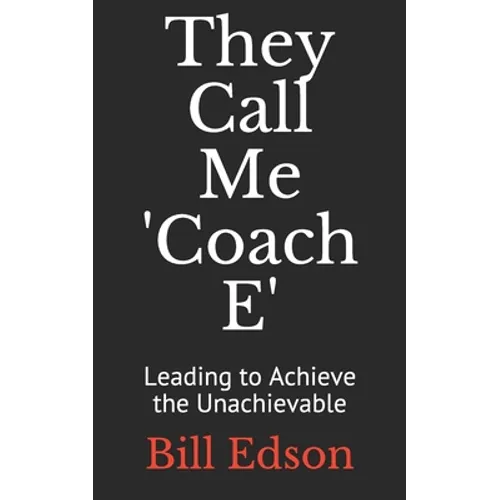 They Call Me 'Coach E: Leading to Achieve the Unachievable