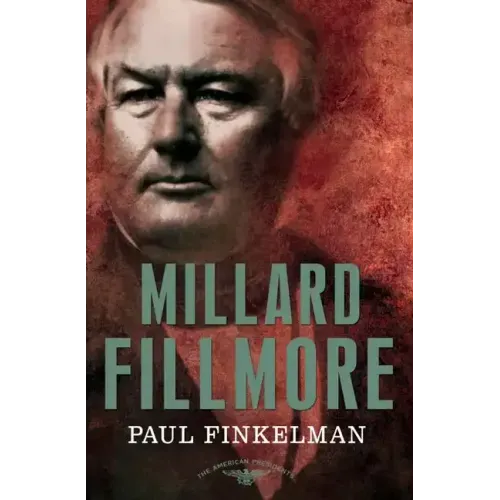 Millard Fillmore: The American Presidents Series: The 13th President, 1850-1853