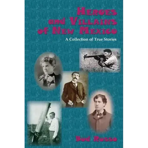 Heroes and Villains of New Mexico: A Collection of True Stories