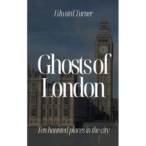 Ghosts of London: Ten Haunted Places in The City