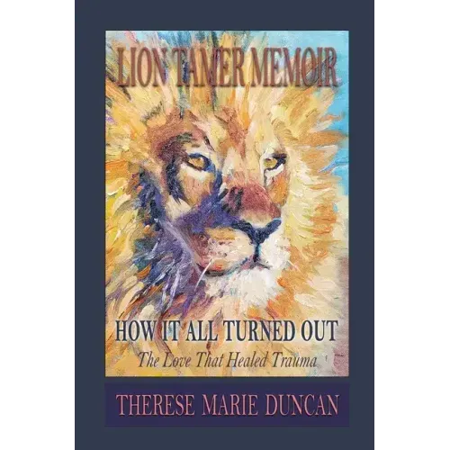LION TAMER MEMOIR How It All Turned Out: Love That Healed Trauma