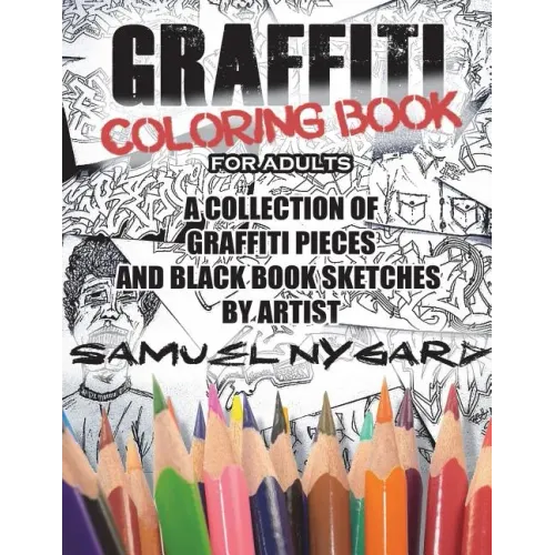 Graffiti Coloring Book for Adults: A Collection of Graffiti Pieces and Black Book Sketches by Artist Samuel Nygard