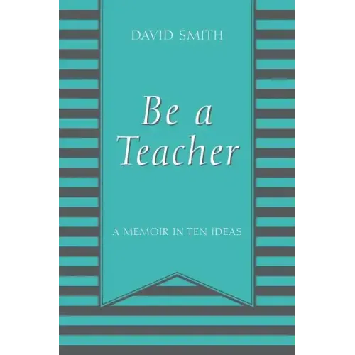 Be a Teacher: A Memoir in Ten Ideas