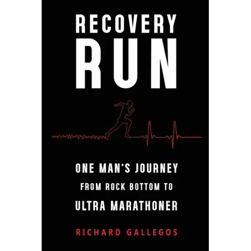 Recovery Run: One Man's Journey from Rock Bottom to Ultra Marathoner