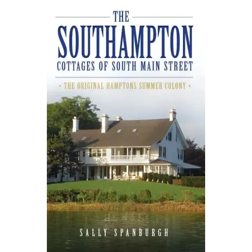 The Southampton Cottages of South Main Street: The Original Hamptons Summer Colony
