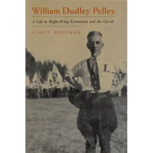 William Dudley Pelley: A Life in Right-Wing Extremism and the Occult