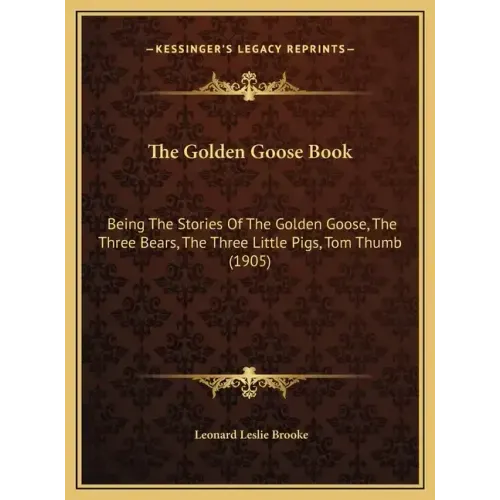 The Golden Goose Book: Being The Stories Of The Golden Goose, The Three Bears, The Three Little Pigs, Tom Thumb (1905)