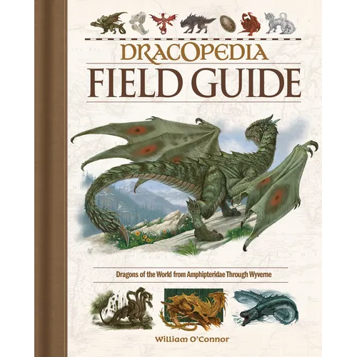 Dracopedia Field Guide: Dragons of the World from Amphipteridae Through Wyvernae