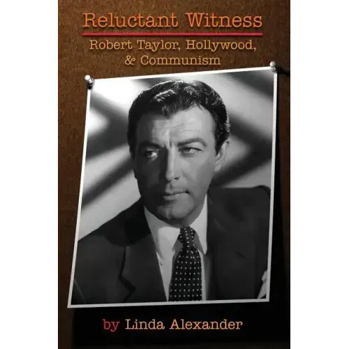 Reluctant Witness: Robert Taylor, Hollywood & Communism