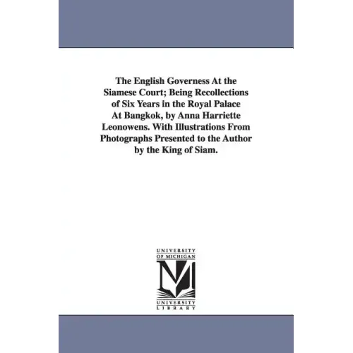 The English Governess At the Siamese Court; Being Recollections of Six Years in the Royal Palace At Bangkok, by Anna Harriette Leonowens. With Illustr