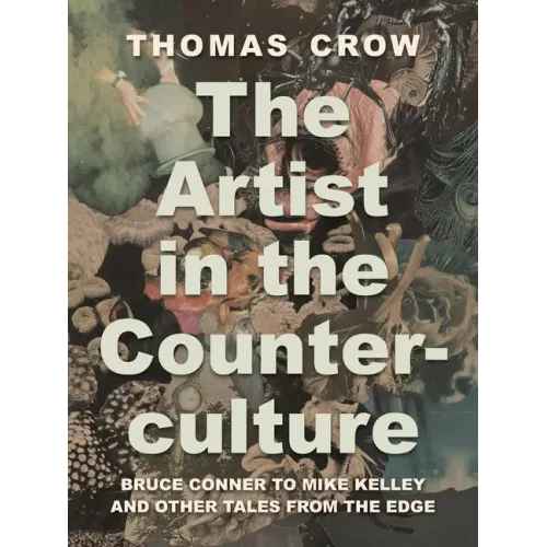 The Artist in the Counterculture: Bruce Conner to Mike Kelley and Other Tales from the Edge