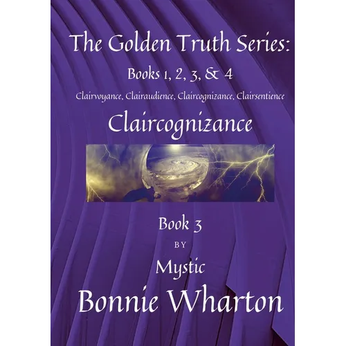 The Golden Truth Series: Clairvoyance, Clairaudience, Claircognizance, Clairsentience, Book 3: Claircognizance, Book 3