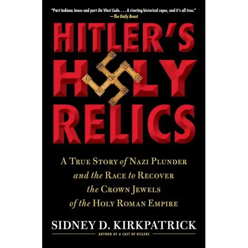 Hitler's Holy Relics: A True Story of Nazi Plunder and the Race to Recover the Crown Jewels of the Holy Roman Empire