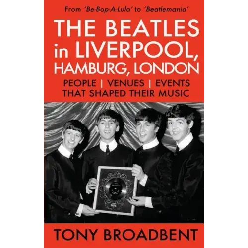 THE BEATLES in LIVERPOOL, HAMBURG, LONDON: People Venues Events That Shaped Their Music