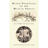 Black Folktales of the Muscle Shoals - Slavery to Success - Hardcover
