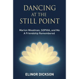 Dancing At The Still Point: Marion Woodman, SOPHIA, and Me - A Friendship Remembered - Paperback