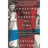 Crossing the Borders of Time: A True Story of War, Exile, and Love Reclaimed