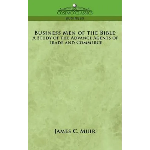 Business Men of the Bible: A Study of the Advance Agents of Trade and Commerce