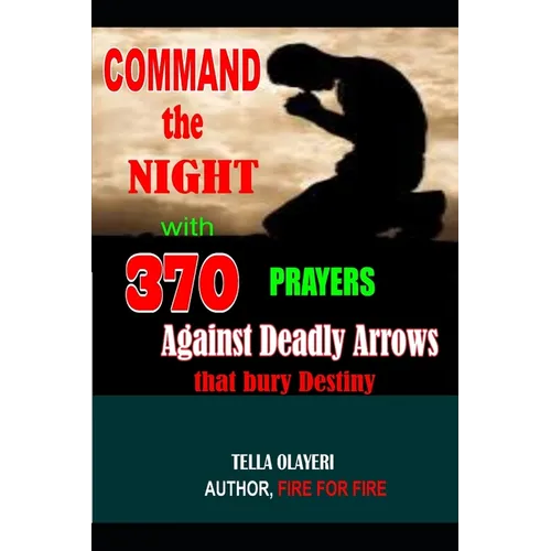 Command the Night with 370 Prayers against Deadly Arrows that bury Destiny