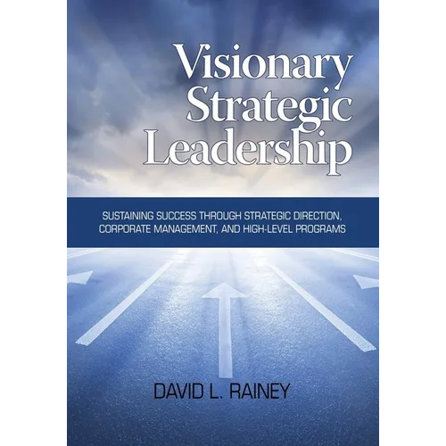 Visionary Strategic Leadership: Sustaining Success Through Strategic Direction, Corporate Management, and High-Level Programs