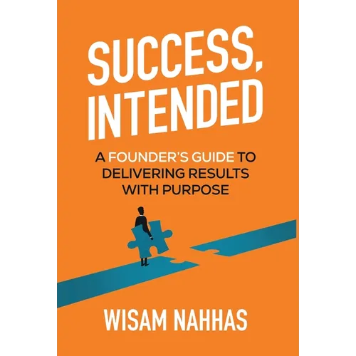 Success, Intended: A Founder's Guide to Delivering Results with Purpose
