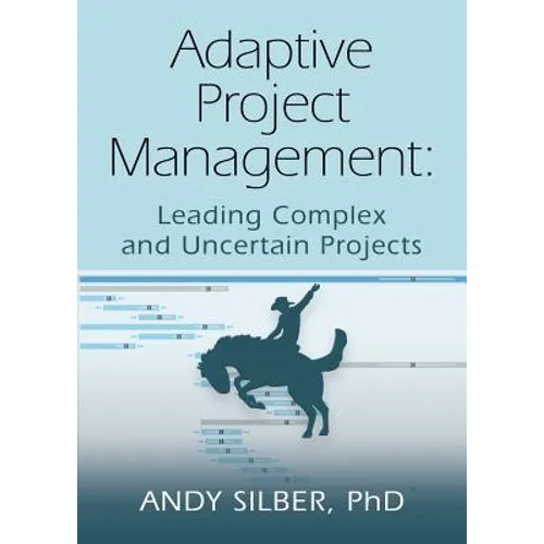 Adaptive Project Management: Leading Complex and Uncertain Projects