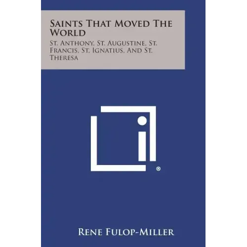 Saints That Moved the World: St. Anthony, St. Augustine, St. Francis, St. Ignatius, and St. Theresa