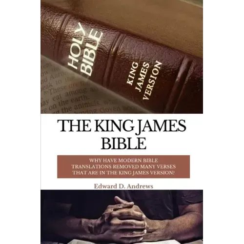 The King James Bible: Why Have Modern Bible Translations Removed Many Verses That Are In the King James Version?
