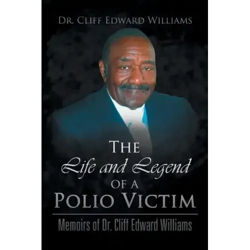 The Life and Legend of a Polio Victim: Memoirs of Dr. Cliff Edward Williams