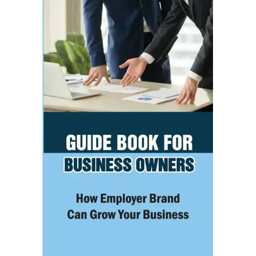 Guide Book For Business Owners: How Employer Brand Can Grow Your Business: Practical Examples