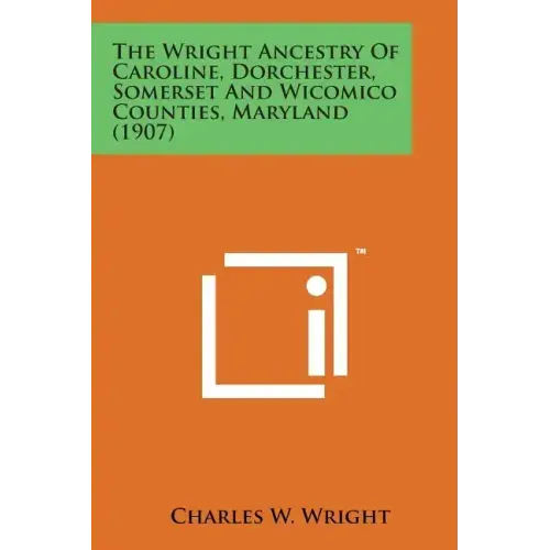 The Wright Ancestry of Caroline, Dorchester, Somerset and Wicomico Counties, Maryland (1907)