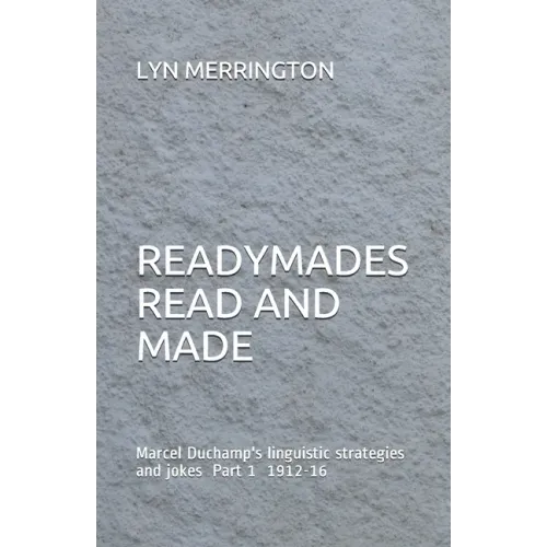 Readymades Read and Made: Marcel Duchamp's linguistic strategies and jokes Part 1 1912-1916