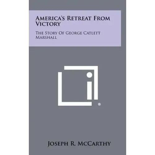 America's Retreat From Victory: The Story Of George Catlett Marshall