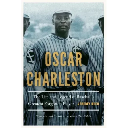 Oscar Charleston: The Life and Legend of Baseball's Greatest Forgotten Player