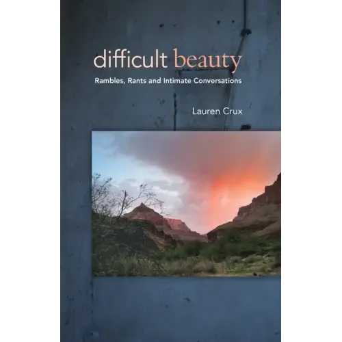 Difficult Beauty: Rambles, Rants and Intimate Conversations