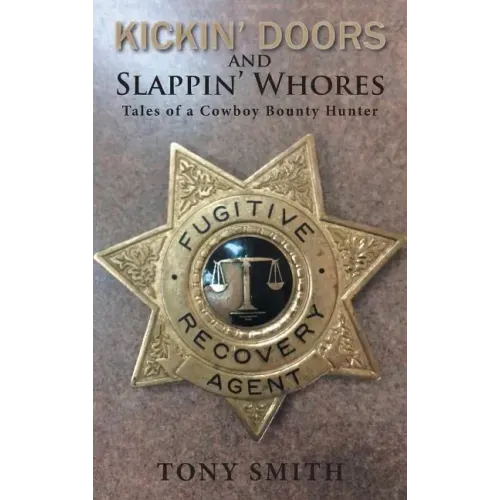 Kickin' Doors and Slappin' Whores: Tales of a Cowboy Bounty Hunter