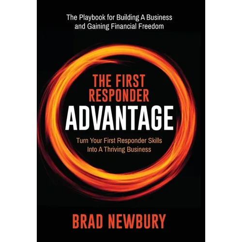 The First Responder Advantage: Turn Your First Responder Skills Into a Thriving Business
