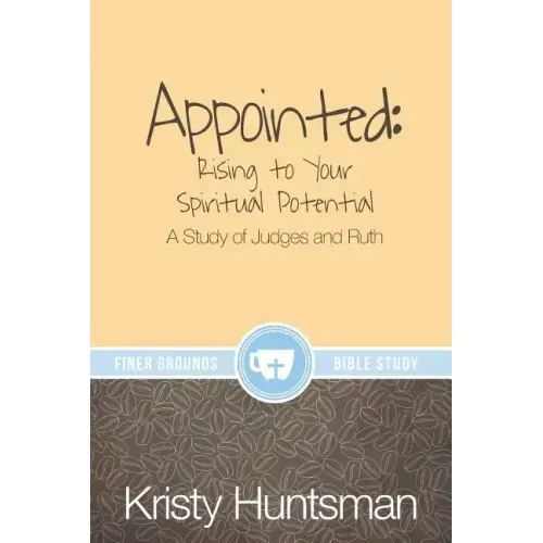 Appointed: Rising to Your Spiritual Potential: A Study of Judges and Ruth