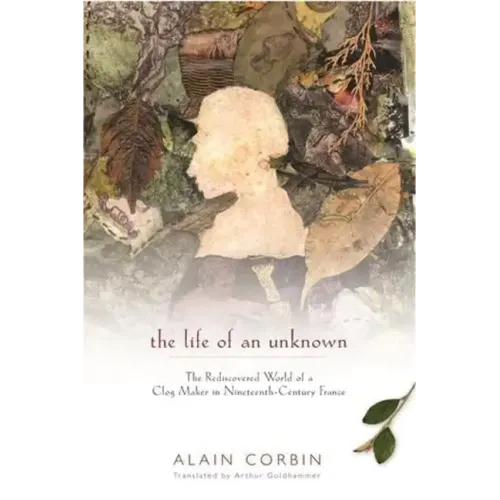 The Life of an Unknown: The Rediscovered World of a Clog Maker in Nineteenth-Century France