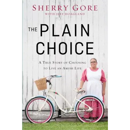 The Plain Choice: A True Story of Choosing to Live an Amish Life