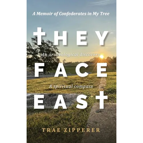 They Face East: A Memoir of Confederates in My Tree