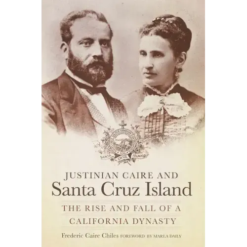 Justinian Caire and the Santa Cruz Island: The Rise and Fall of a California Dynasty