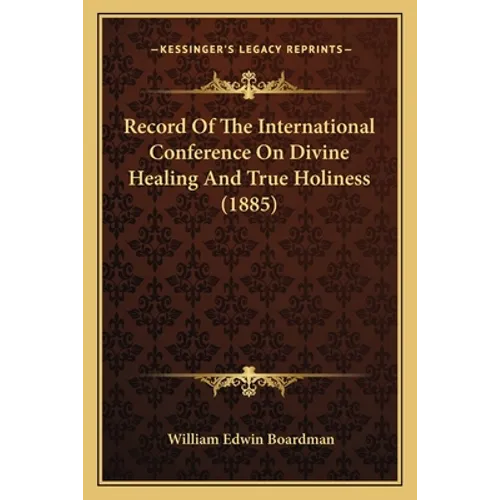 Record Of The International Conference On Divine Healing And True Holiness (1885)