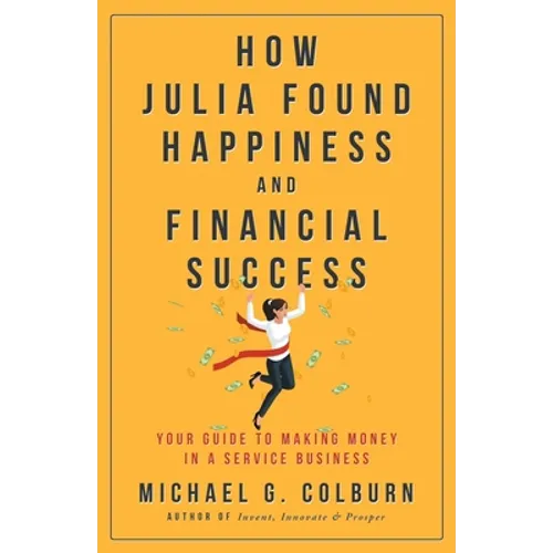 How Julia Found Happiness and Financial Success - Your Guide to Making Money in a Service Business