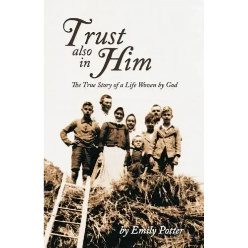 Trust also in Him: The True Story of a Life Woven by God