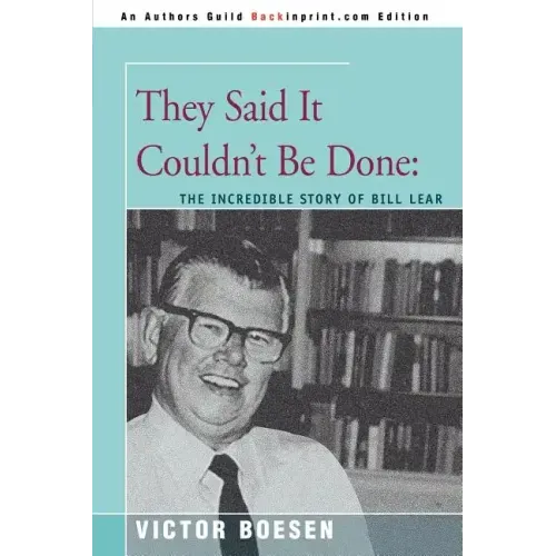 They Said It Couldn't Be Done: The Incredible Story of Bill Lear