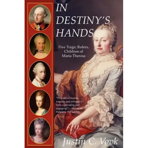 In Destiny's Hands: Five Tragic Rulers, Children of Maria Theresa