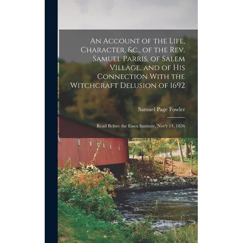 An Account of the Life, Character, &c., of the Rev. Samuel Parris, of Salem Village, and of His Connection With the Witchcraft Delusion of 1692: Read